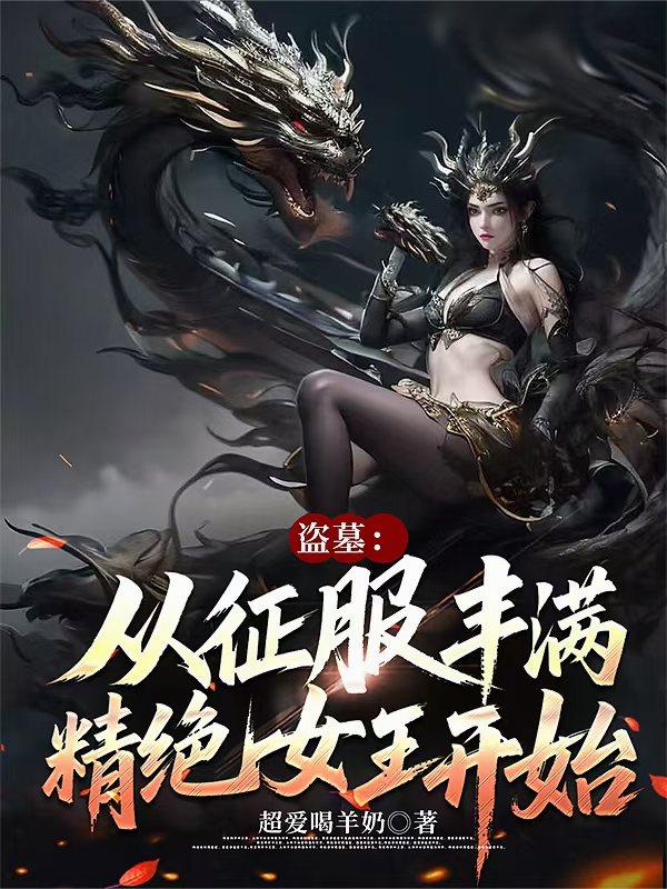 盗墓从征服丰满精绝女王开始